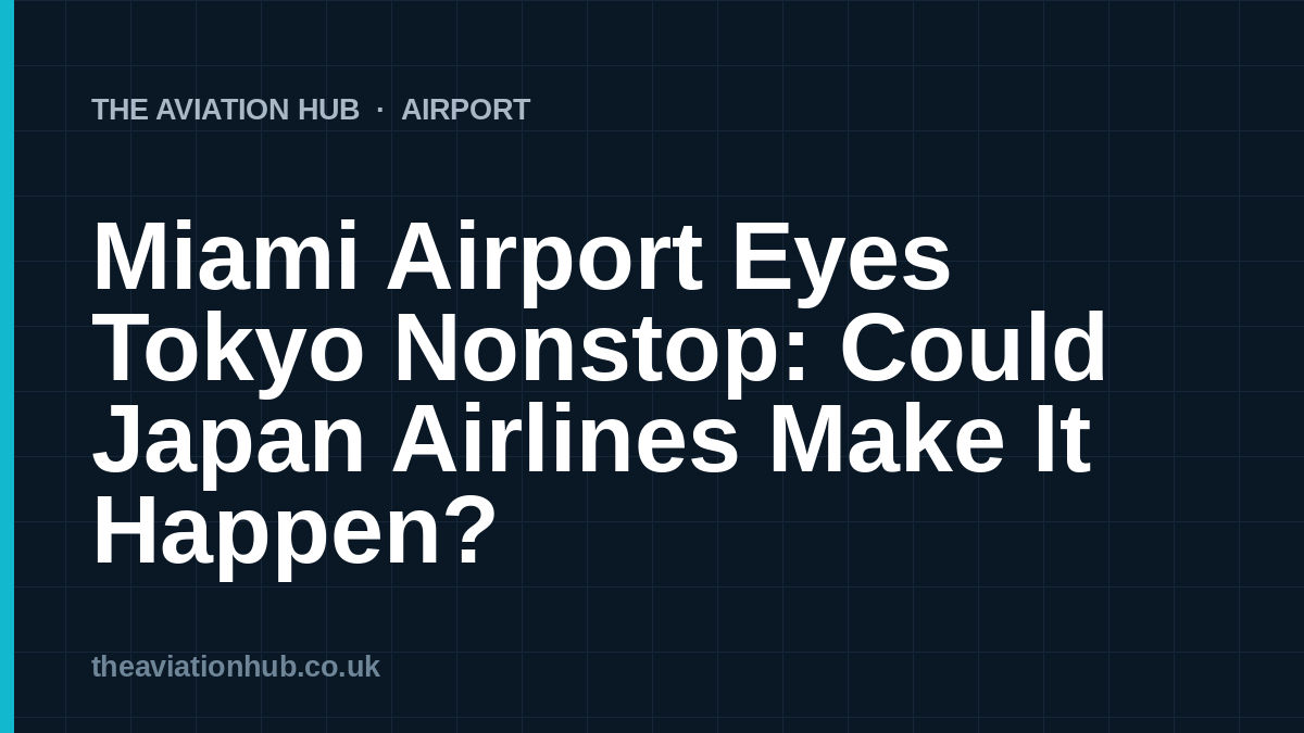 Miami Tokyo nonstop: Miami Airport Eyes Tokyo Nonstop: Could Japan Airlines Make It Happen?
