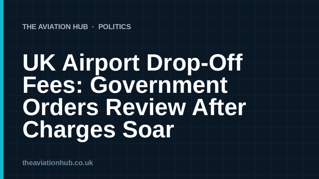 UK Airport Drop-Off Fees: Government Orders Review After Charges Soar